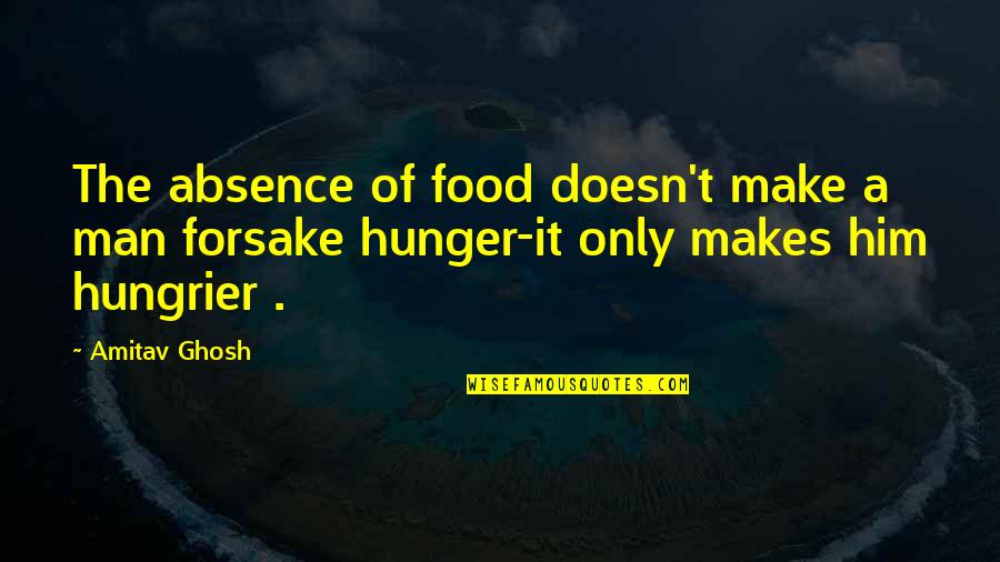 Maisel Cast Quotes By Amitav Ghosh: The absence of food doesn't make a man