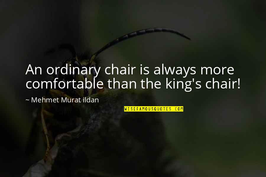 Maiton Quotes By Mehmet Murat Ildan: An ordinary chair is always more comfortable than