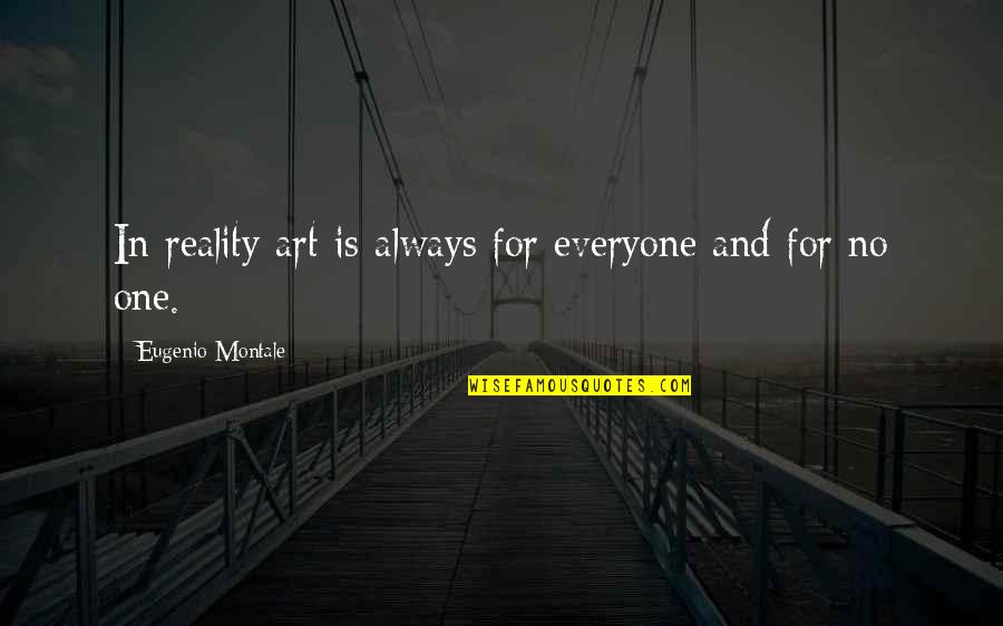 Maitrayee Quotes By Eugenio Montale: In reality art is always for everyone and