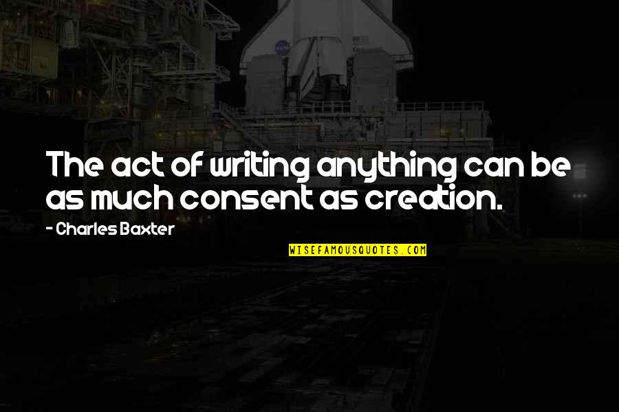 Maitresses Francaises Quotes By Charles Baxter: The act of writing anything can be as