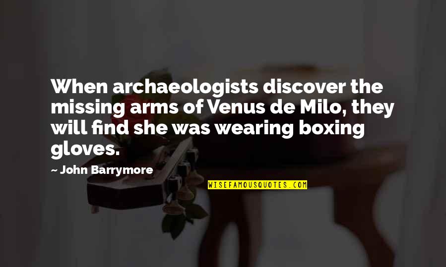 Majestic Dog Quotes By John Barrymore: When archaeologists discover the missing arms of Venus