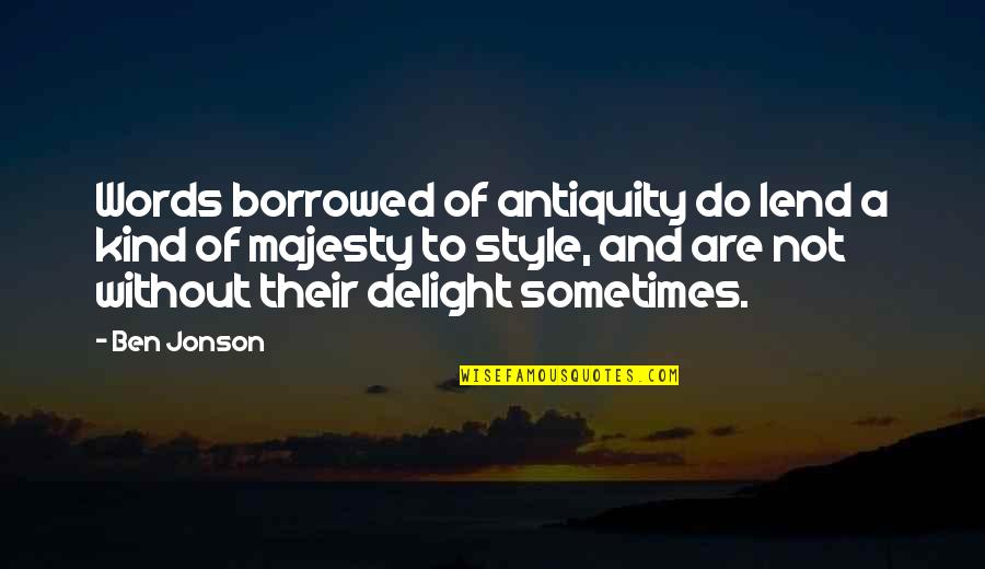 Majesty Quotes By Ben Jonson: Words borrowed of antiquity do lend a kind