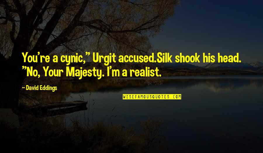 Majesty Quotes By David Eddings: You're a cynic," Urgit accused.Silk shook his head.