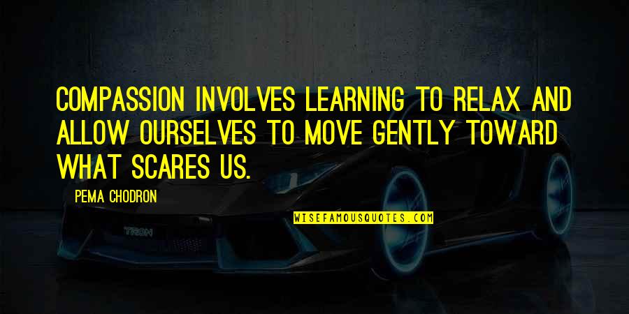 Major General Horatio Gates Quotes By Pema Chodron: Compassion involves learning to relax and allow ourselves