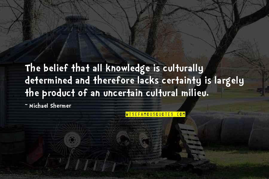 Major Zembiec Quote Quotes By Michael Shermer: The belief that all knowledge is culturally determined