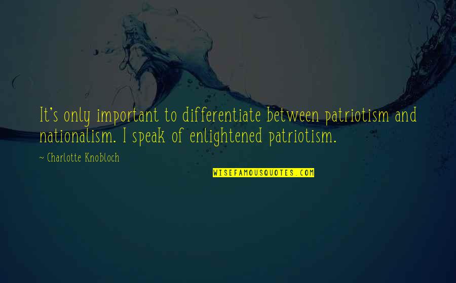 Majorite Penale Quotes By Charlotte Knobloch: It's only important to differentiate between patriotism and