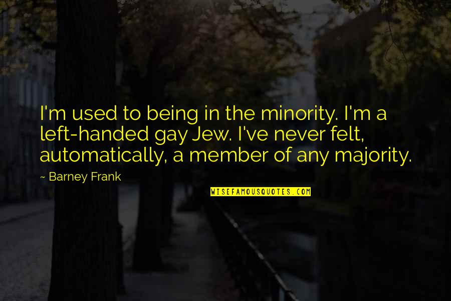 Majority Minority Quotes By Barney Frank: I'm used to being in the minority. I'm