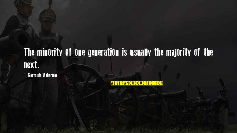 Majority Minority Quotes By Gertrude Atherton: The minority of one generation is usually the