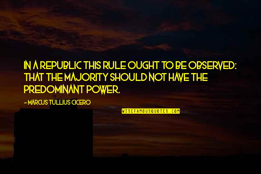 Majority Minority Quotes By Marcus Tullius Cicero: In a republic this rule ought to be