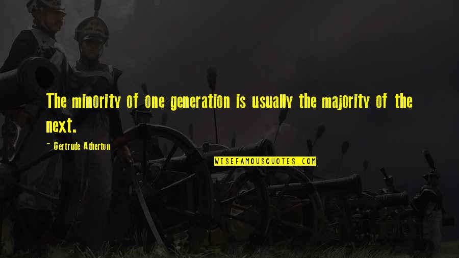 Majority Of One Quotes By Gertrude Atherton: The minority of one generation is usually the