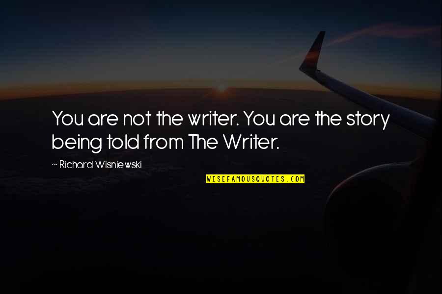 Majors In College Quotes By Richard Wisniewski: You are not the writer. You are the