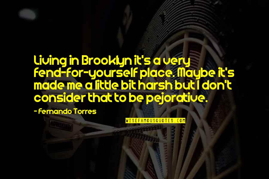 Majumder V Quotes By Fernando Torres: Living in Brooklyn it's a very fend-for-yourself place.