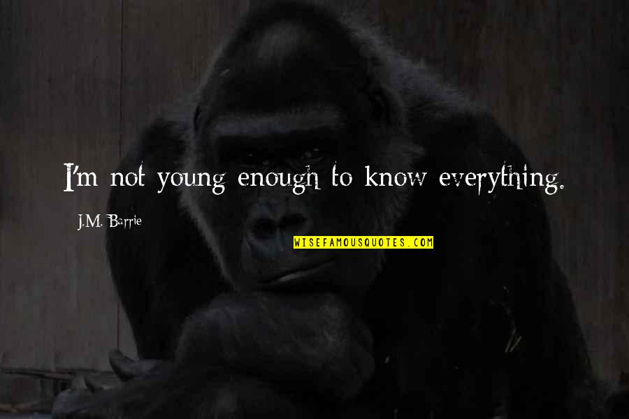 Makabuluhang Quotes By J.M. Barrie: I'm not young enough to know everything.