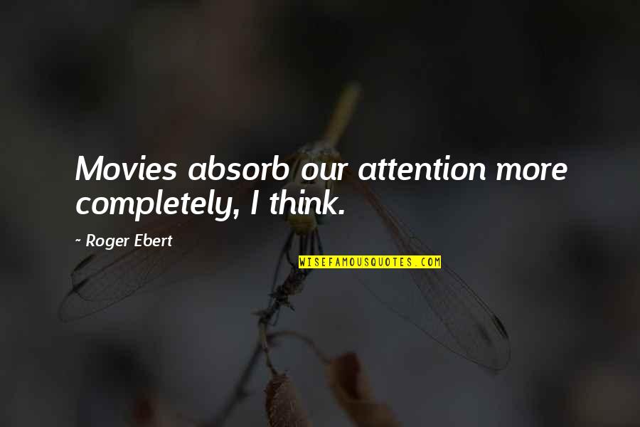 Makalani Elementary Quotes By Roger Ebert: Movies absorb our attention more completely, I think.