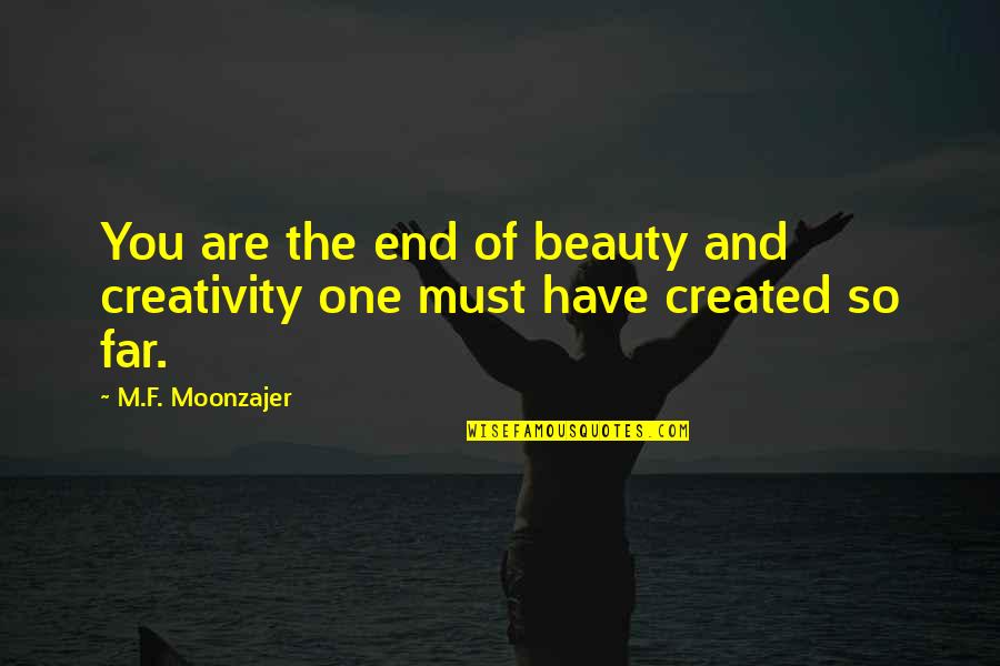 Makamae Quotes By M.F. Moonzajer: You are the end of beauty and creativity