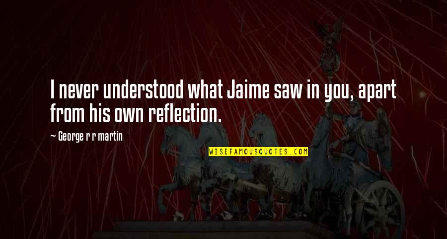 Makanjuola 1995 Quotes By George R R Martin: I never understood what Jaime saw in you,