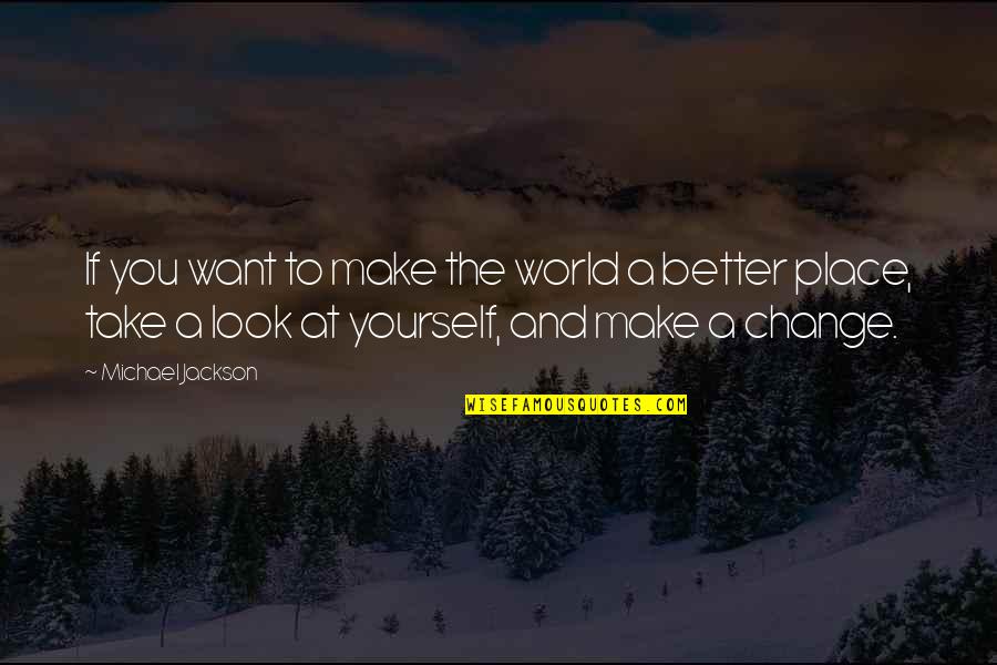 Make A Better Place Quotes By Michael Jackson: If you want to make the world a