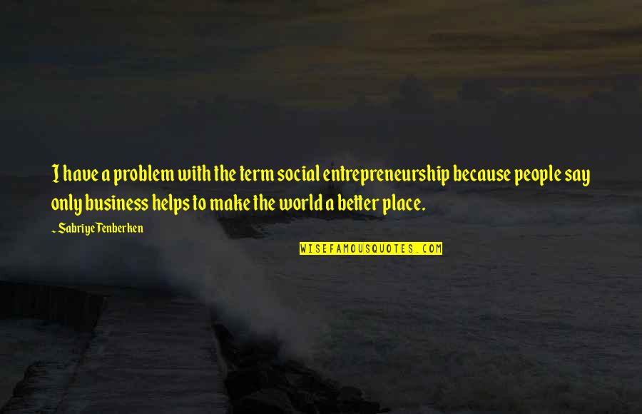 Make A Better Place Quotes By Sabriye Tenberken: I have a problem with the term social