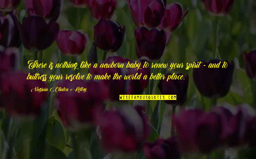 Make A Better Place Quotes By Virginia Clinton Kelley: There is nothing like a newborn baby to