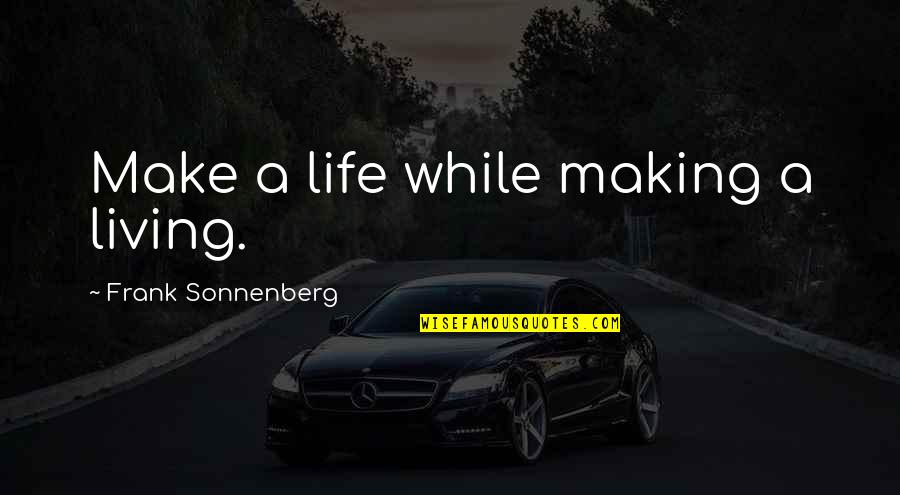 Make A Living Make A Life Quotes By Frank Sonnenberg: Make a life while making a living.