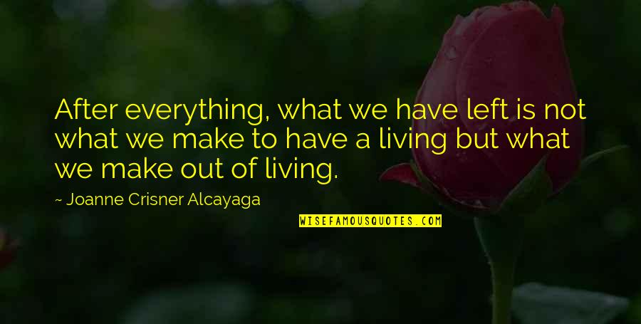 Make A Living Make A Life Quotes By Joanne Crisner Alcayaga: After everything, what we have left is not