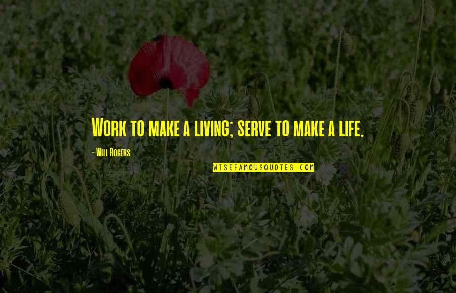 Make A Living Make A Life Quotes By Will Rogers: Work to make a living; serve to make