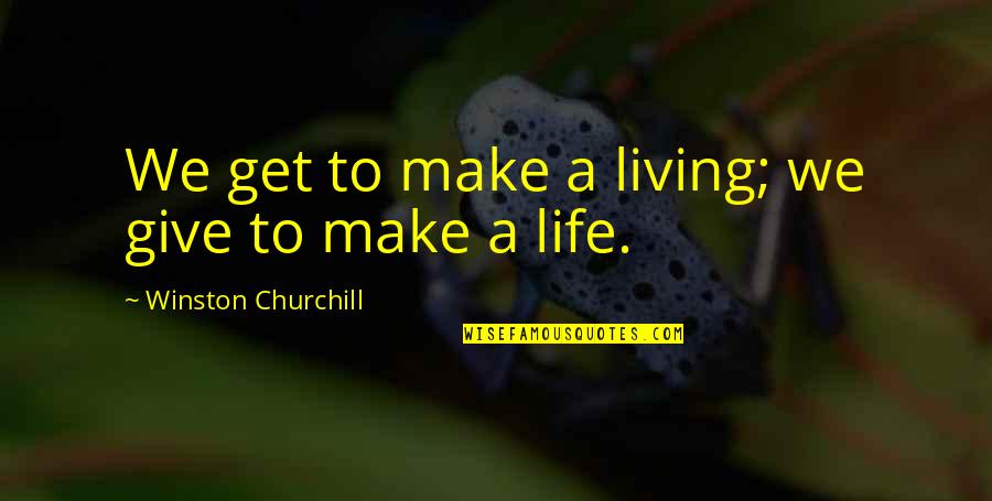 Make A Living Make A Life Quotes By Winston Churchill: We get to make a living; we give