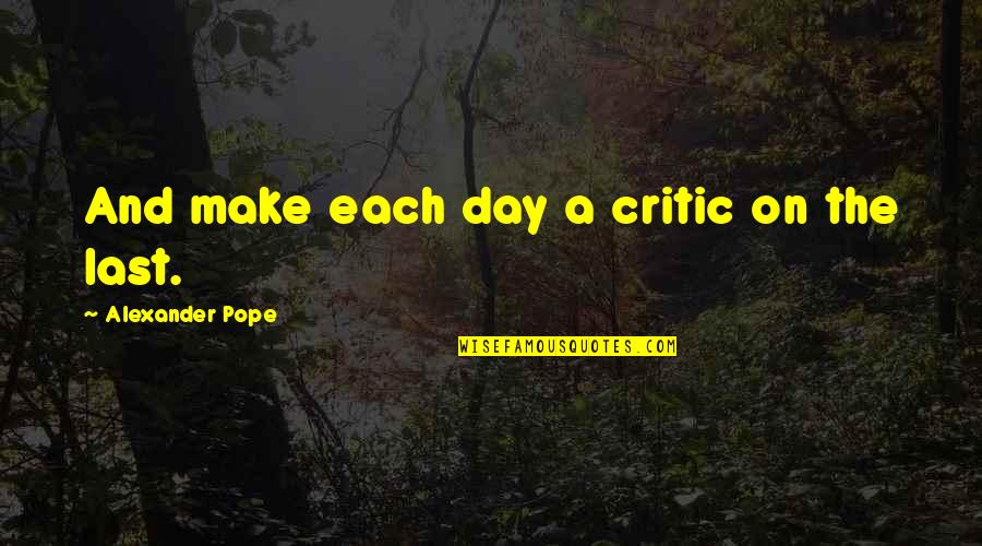 Make Each Day Quotes By Alexander Pope: And make each day a critic on the