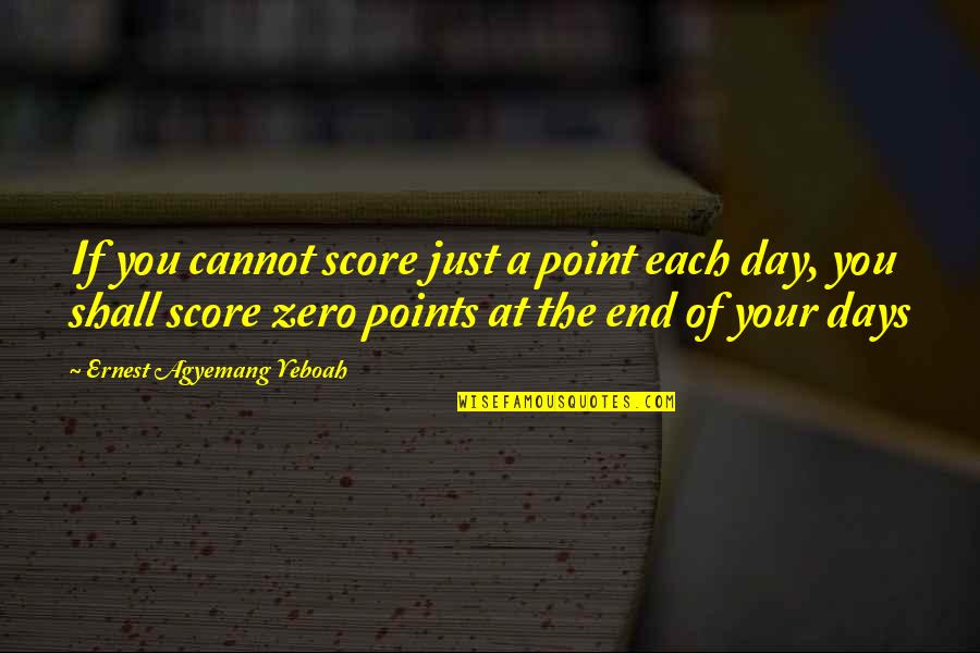 Make Each Day Quotes By Ernest Agyemang Yeboah: If you cannot score just a point each