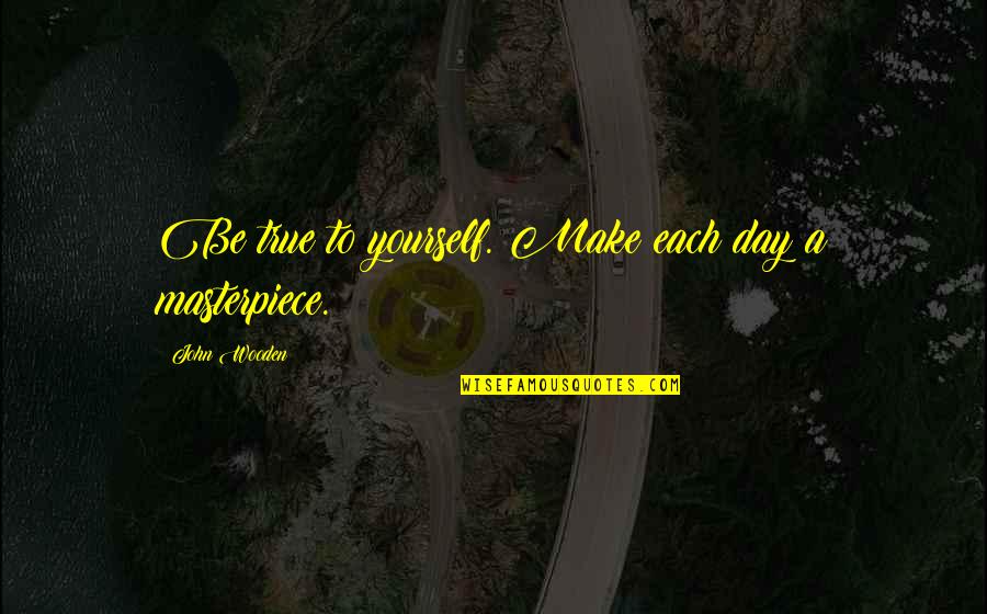 Make Each Day Quotes By John Wooden: Be true to yourself. Make each day a