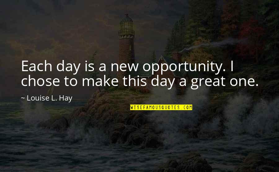 Make Each Day Quotes By Louise L. Hay: Each day is a new opportunity. I chose