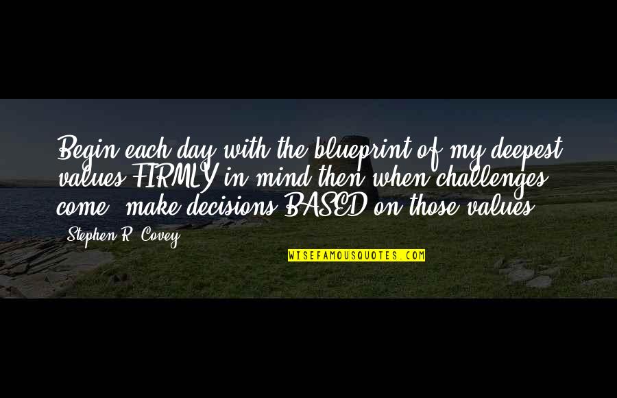 Make Each Day Quotes By Stephen R. Covey: Begin each day with the blueprint of my