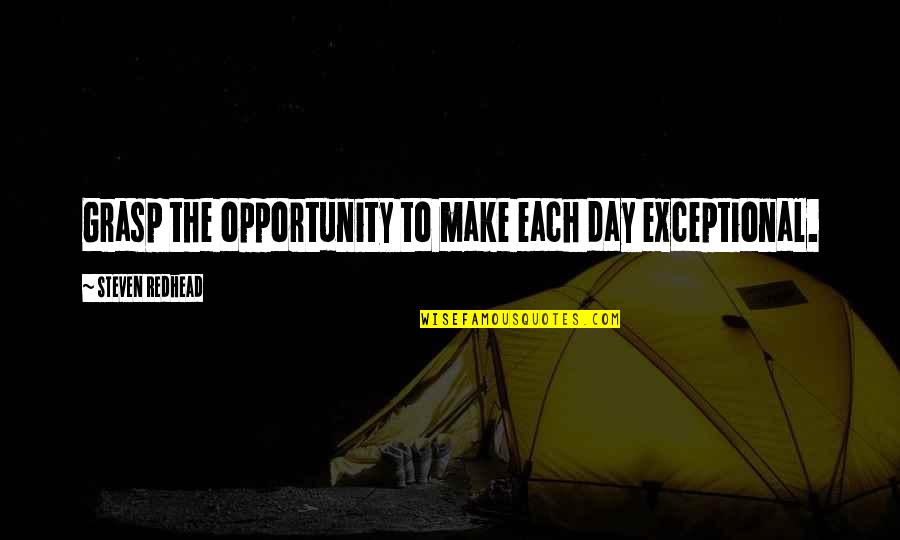 Make Each Day Quotes By Steven Redhead: Grasp the opportunity to make each day exceptional.