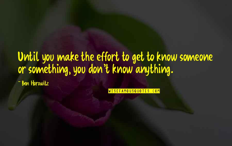 Make Effort Quotes By Ben Horowitz: Until you make the effort to get to