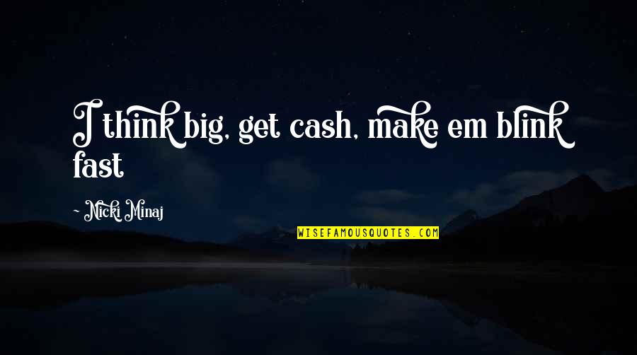 Make Em Quotes By Nicki Minaj: I think big, get cash, make em blink