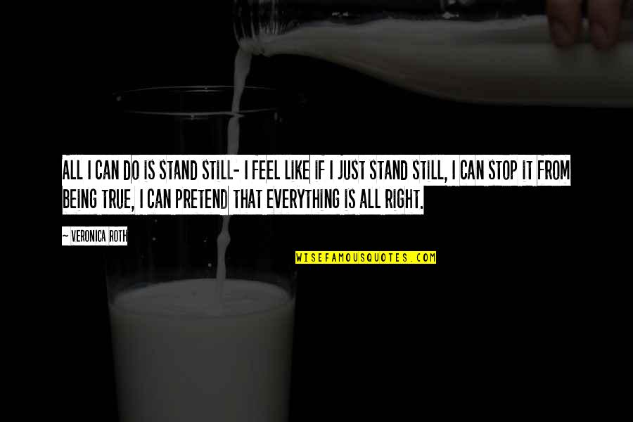 Make Ends Meet Quotes By Veronica Roth: All I can do is stand still- I