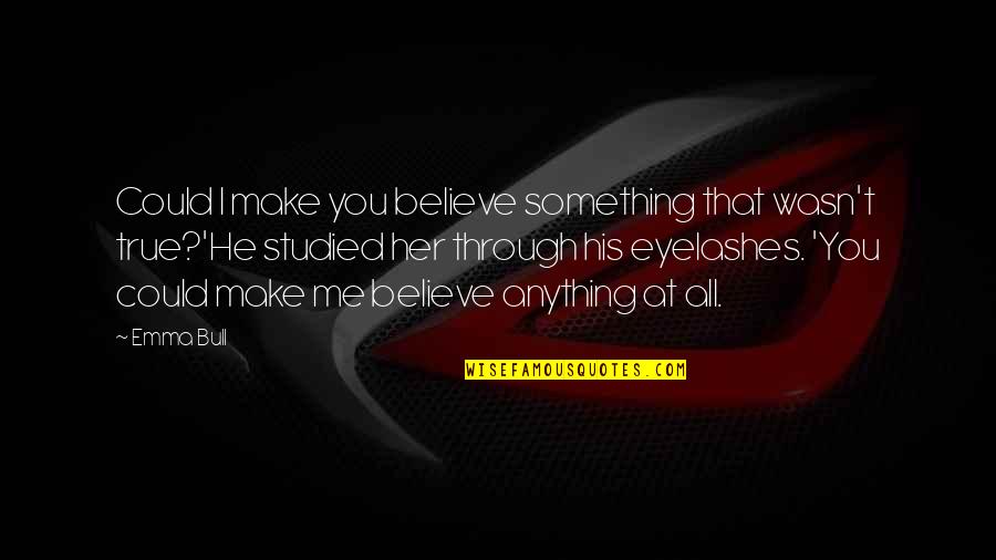 Make Her Believe Quotes By Emma Bull: Could I make you believe something that wasn't