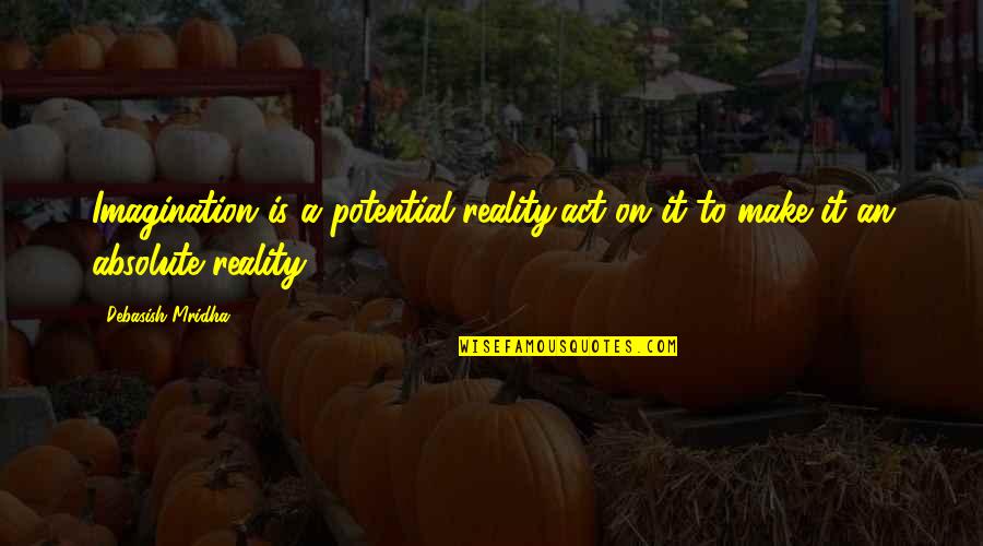 Make It A Reality Quotes By Debasish Mridha: Imagination is a potential reality;act on it to