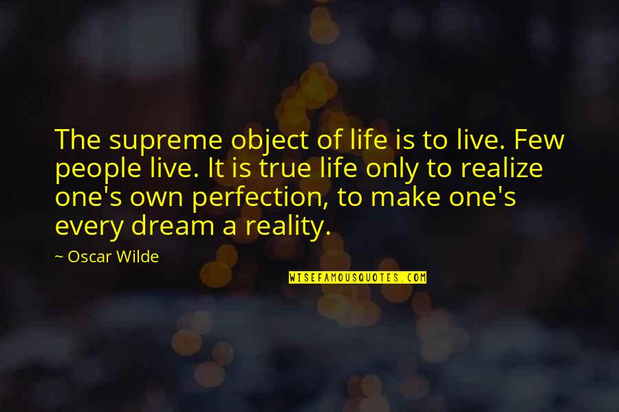 Make It A Reality Quotes By Oscar Wilde: The supreme object of life is to live.