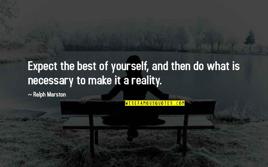 Make It A Reality Quotes By Ralph Marston: Expect the best of yourself, and then do