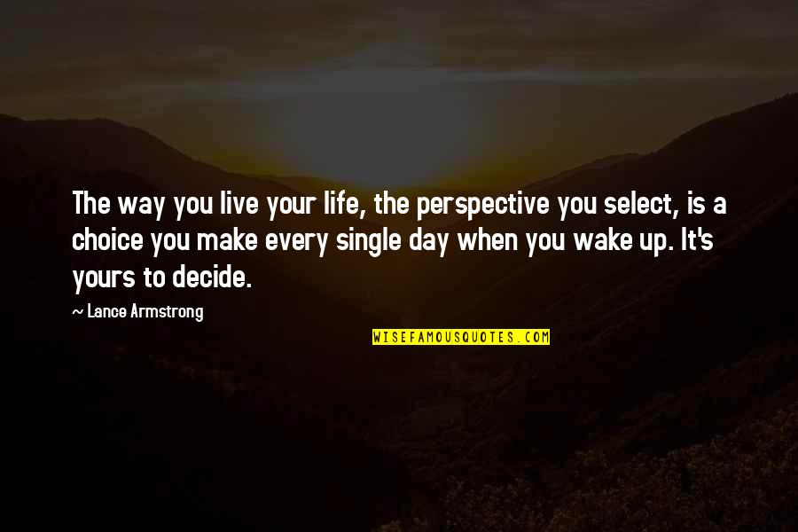 Make It Your Day Quotes By Lance Armstrong: The way you live your life, the perspective