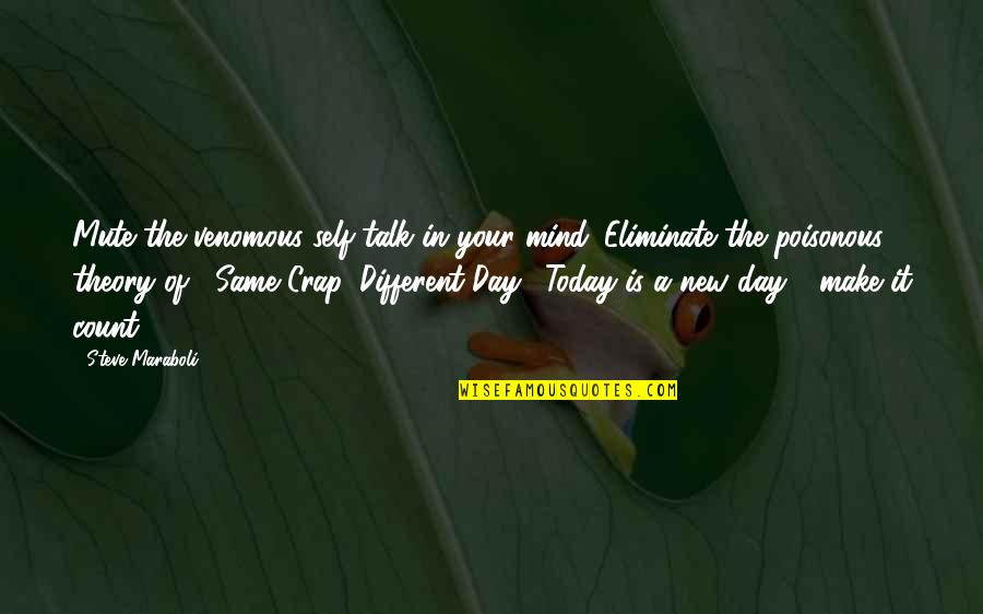 Make It Your Day Quotes By Steve Maraboli: Mute the venomous self-talk in your mind. Eliminate