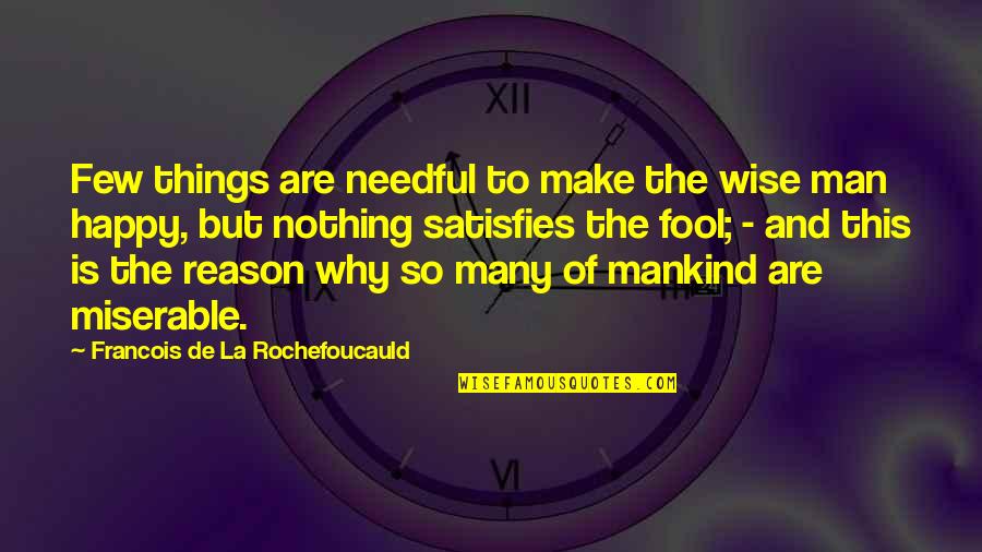 Make My Man Happy Quotes By Francois De La Rochefoucauld: Few things are needful to make the wise