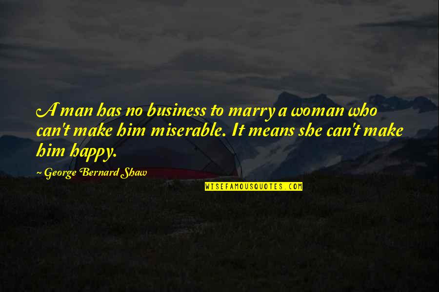 Make My Man Happy Quotes By George Bernard Shaw: A man has no business to marry a