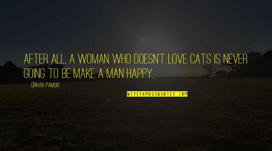 Make My Man Happy Quotes By Orhan Pamuk: After all, a woman who doesn't love cats