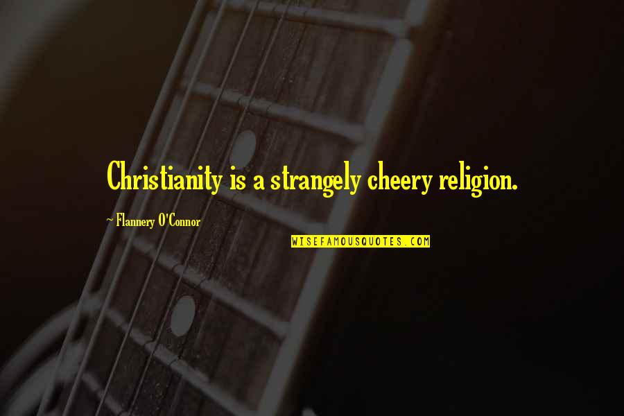 Make Peace Yourself Quotes By Flannery O'Connor: Christianity is a strangely cheery religion.