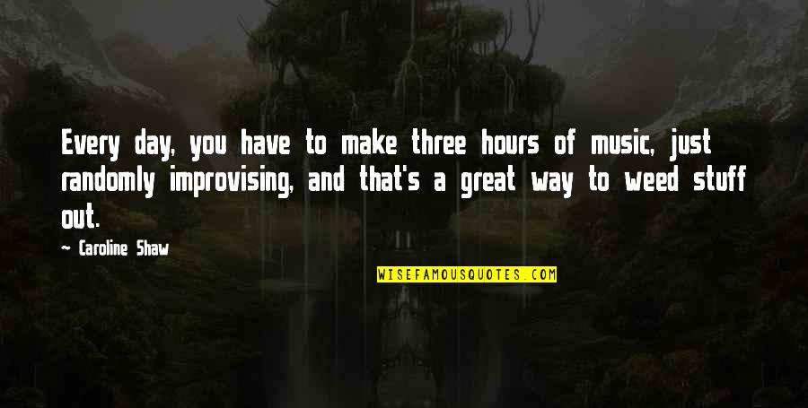 Make The Day Great Quotes By Caroline Shaw: Every day, you have to make three hours