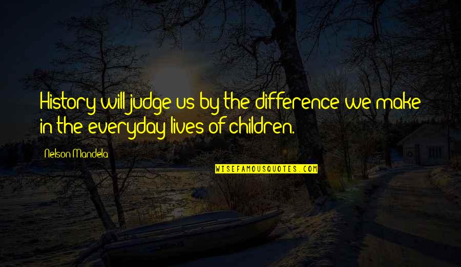 Make The Difference Quotes By Nelson Mandela: History will judge us by the difference we