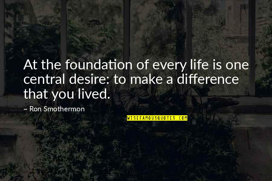 Make The Difference Quotes By Ron Smothermon: At the foundation of every life is one