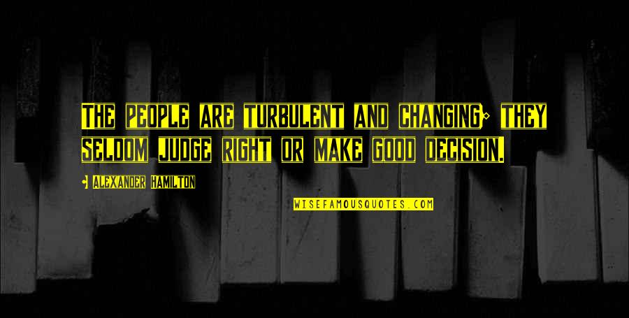 Make The Right Decision Quotes By Alexander Hamilton: The people are turbulent and changing; they seldom